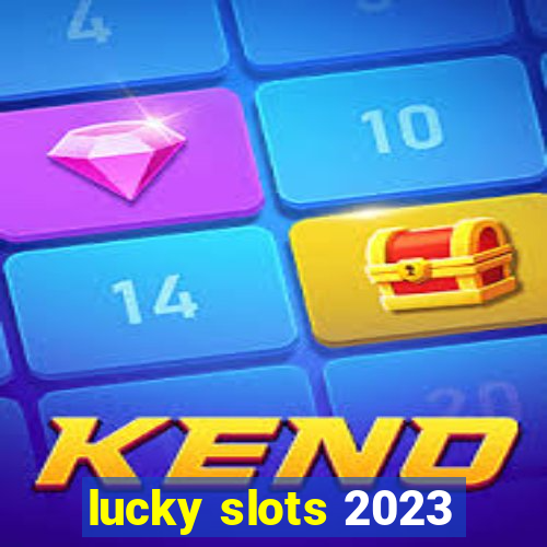 lucky slots 2023